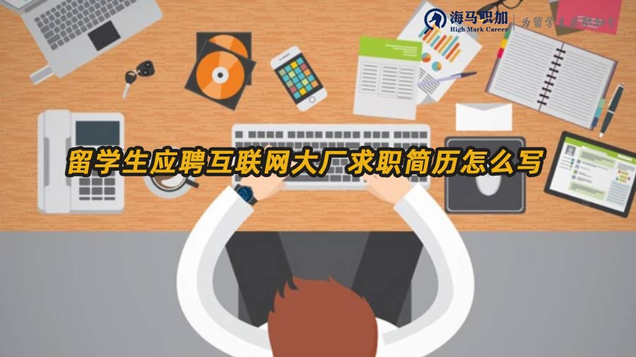 留學(xué)生應(yīng)聘互聯(lián)網(wǎng)大廠求職簡(jiǎn)歷怎么寫