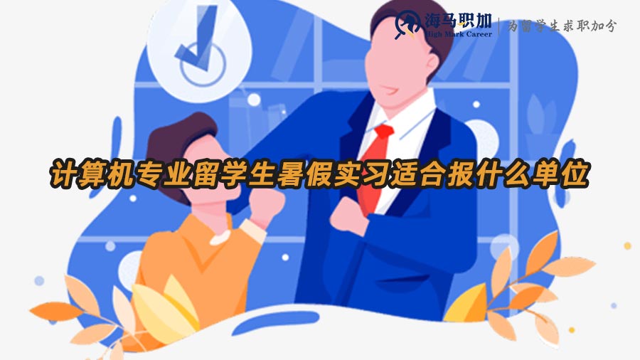 計算機專業(yè)留學生暑假實習適合報什么單位