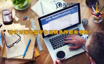 銀行對海外留學(xué)生招聘條件都有哪些?