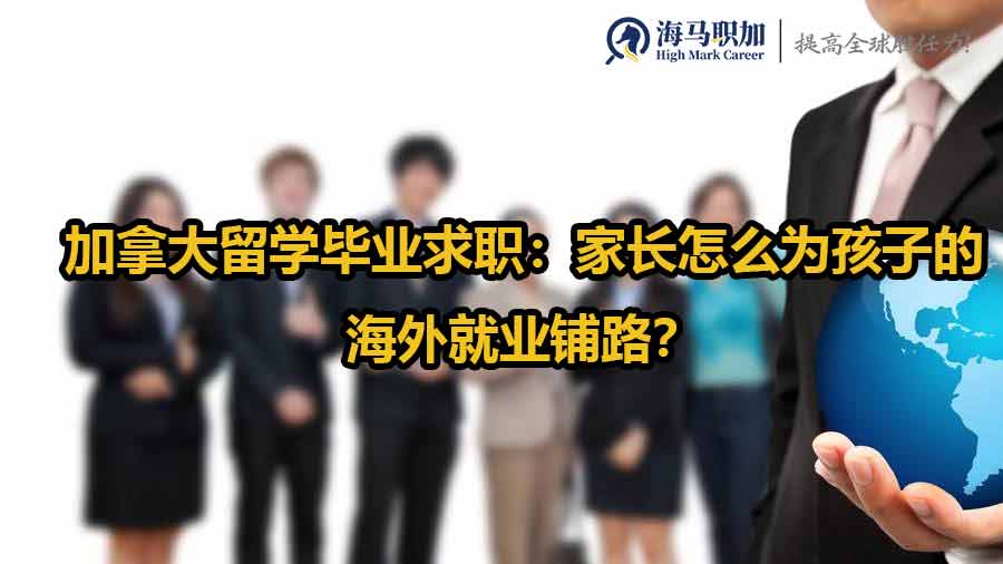 加拿大留學畢業(yè)求職：家長怎么為孩子的海外就業(yè)鋪路？