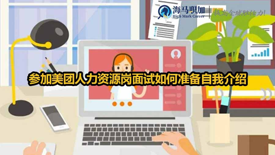 留學(xué)生參加美團(tuán)人力資源崗面試如何準(zhǔn)備自我介紹