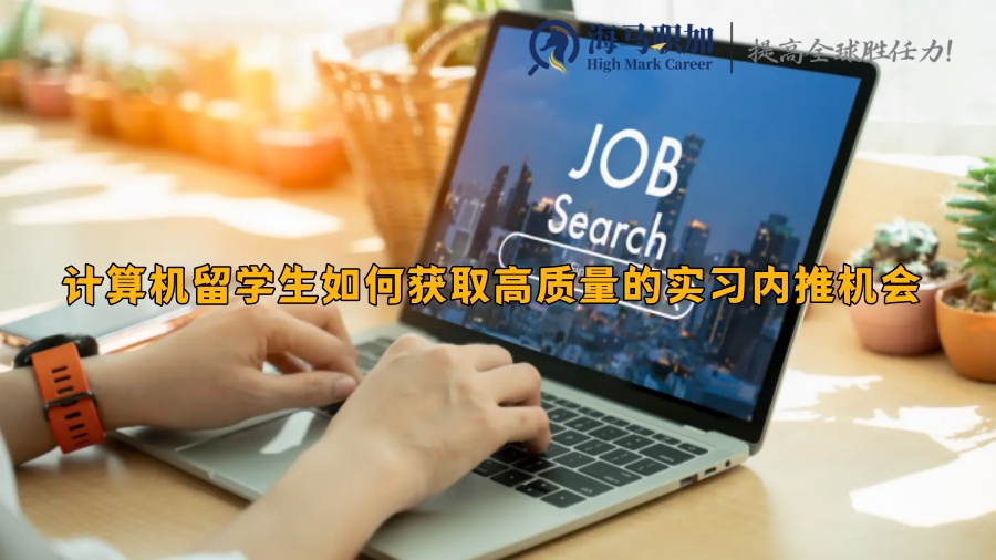 計算機留學(xué)生如何獲取高質(zhì)量的實習內(nèi)推機會