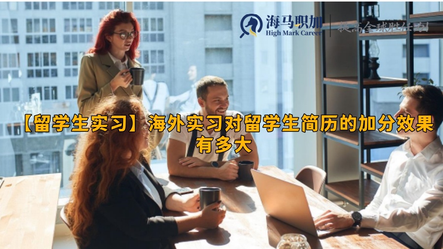 【留學(xué)生實(shí)習(xí)】海外實(shí)習(xí)對(duì)留學(xué)生簡(jiǎn)歷的加分效果有多大