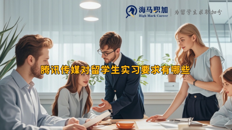騰訊傳媒對留學(xué)生實習(xí)要求有哪些