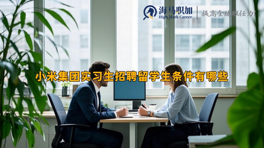 小米集團(tuán)實(shí)習(xí)生招聘留學(xué)生條件有哪些