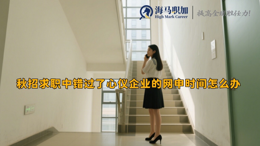 秋招求職中錯(cuò)過(guò)了心儀企業(yè)的網(wǎng)申時(shí)間怎么辦